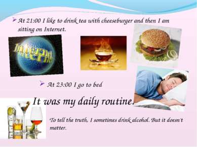 At 21:00 I like to drink tea with cheeseburger and then I am sitting on Inter...