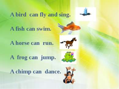 A bird can fly and sing. A fish can swim. A horse can run. A frog can jump. A...