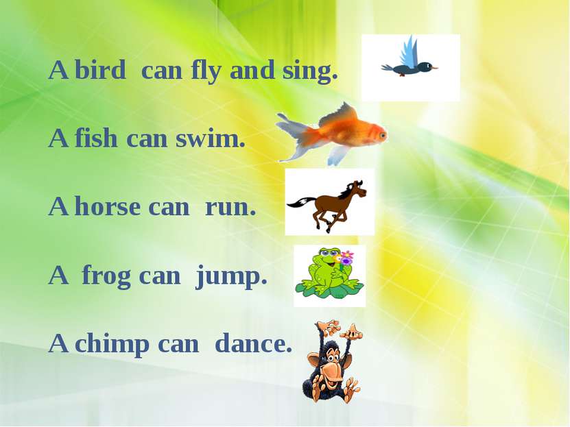 A bird can fly and sing. A fish can swim. A horse can run. A frog can jump. A...
