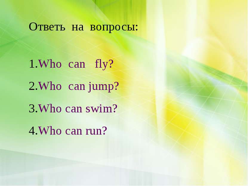 Ответь на вопросы: Who can fly? Who can jump? Who can swim? Who can run?