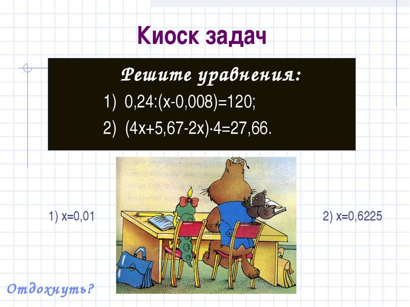 Киоск задач Решите уравнения: 1) 0,24:(x-0,008)=120; 2) (4x+5,67-2x)·4=27,66....