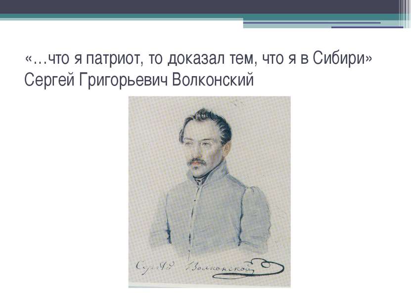 «…что я патриот, то доказал тем, что я в Сибири» Сергей Григорьевич Волконский