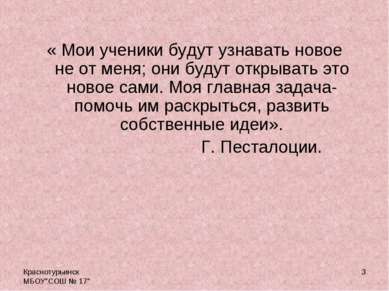 Краснотурьинск МБОУ"СОШ № 17" * « Мои ученики будут узнавать новое не от меня...