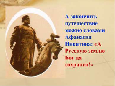 А закончить путешествие можно словами Афанасия Никитина: «А Русскую землю Бог...