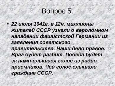 Вопрос 5. 22 июля 1941г. в 12ч. миллионы жителей СССР узнали о вероломном нап...
