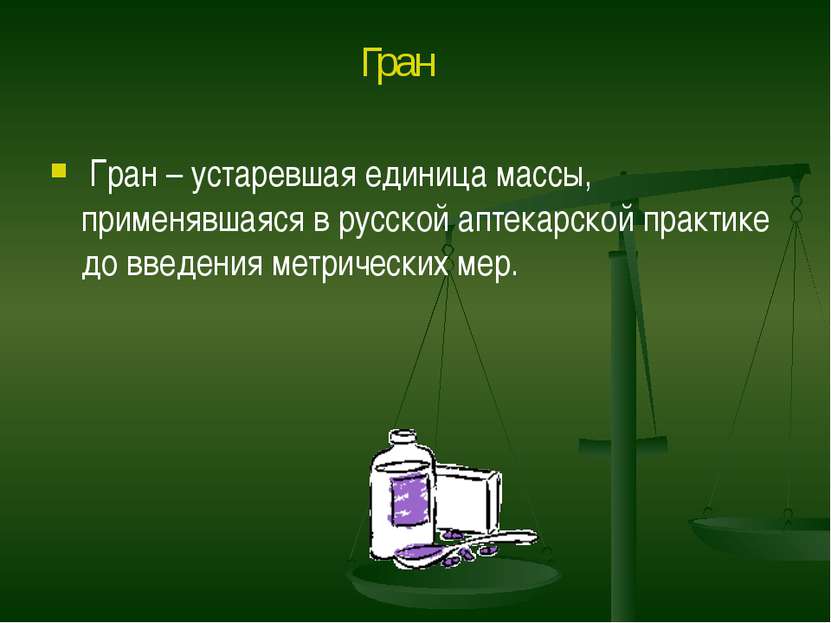 Гран – устаревшая единица массы, применявшаяся в русской аптекарской практике...