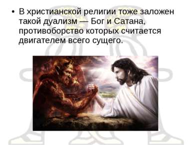 В христианской религии тоже заложен такой дуализм — Бог и Сатана, противоборс...