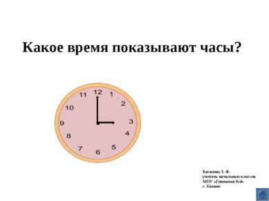 Какое время показывают часы? Богапова З. Ф. учитель начальных классов МОУ «Ги...