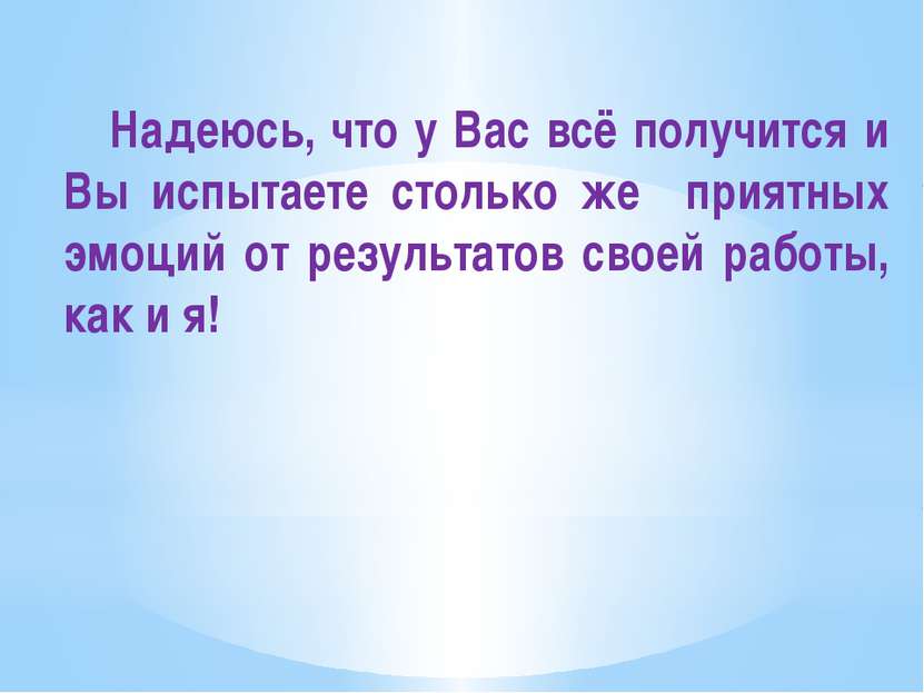 Надеюсь, что у Вас всё получится и Вы испытаете столько же приятных эмоций от...