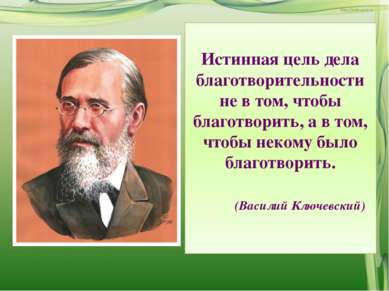 Истинная цель дела благотворительности не в том, чтобы благотворить, а в том,...