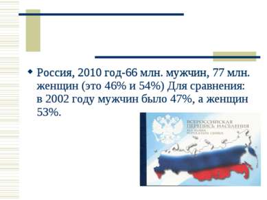 Россия, 2010 год-66 млн. мужчин, 77 млн. женщин (это 46% и 54%) Для сравнения...