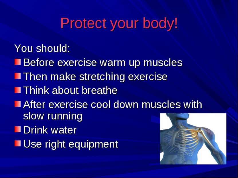 Protect your body! You should: Before exercise warm up muscles Then make stre...