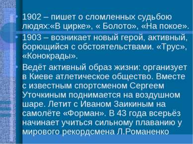 1902 – пишет о сломленных судьбою людях:«В цирке», « Болото», «На покое». 190...