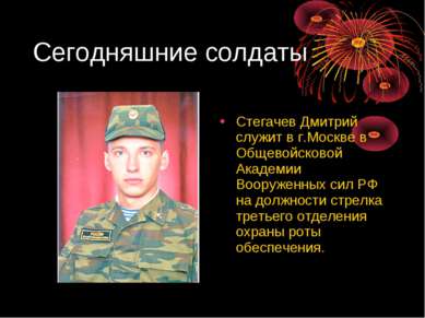 Сегодняшние солдаты Стегачев Дмитрий служит в г.Москве в Общевойсковой Академ...