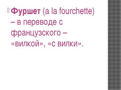 Фуршет (a la fourchette) – в переводе с французского – «вилкой», «с вилки».