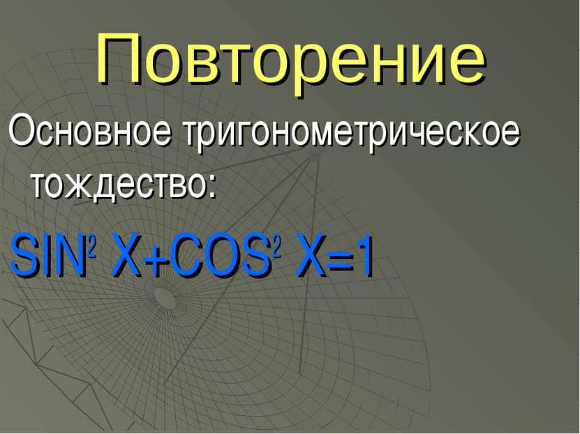 Повторение Основное тригонометрическое тождество: SIN2 X+COS2 Х=1