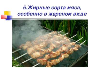 5.Жирные сорта мяса, особенно в жареном виде