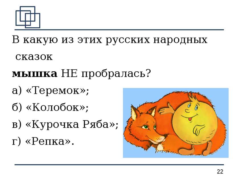 В какую из этих русских народных сказок мышка НЕ пробралась? а) «Теремок»;   ...