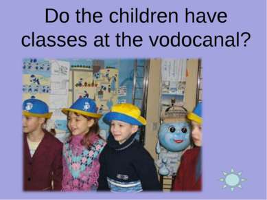Do the children have classes at the vodocanal?