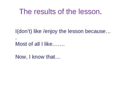 The results of the lesson. I(don’t) like /enjoy the lesson because… . Most of...