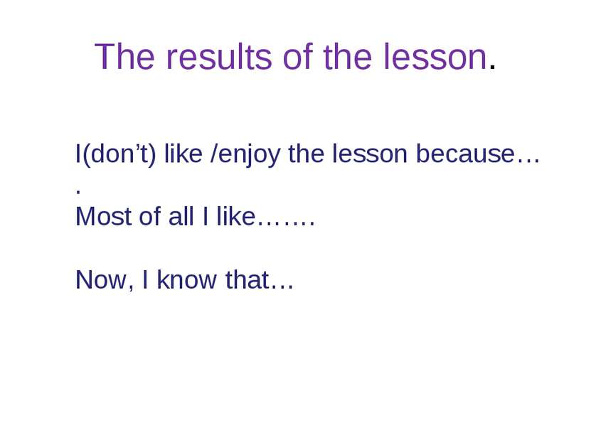 The results of the lesson. I(don’t) like /enjoy the lesson because… . Most of...