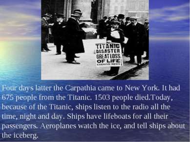Four days latter the Carpathia came to New York. It had 675 people from the T...