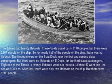 The Titanic had twenty lifeboats. These boats could carry 1178 people; but th...
