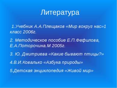 Литература 1.Учебник А.А.Плещаков «Мир вокруг нас»1 класс 2006г. 2. Методичес...