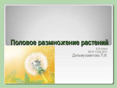 Половое размножение растений 6-й класс МОУ СОШ №11 Дельмухаметова Л.И.