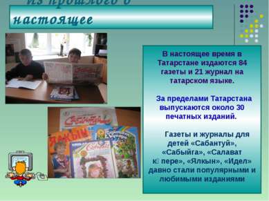Из прошлого в настоящее В настоящее время в Татарстане издаются 84 газеты и 2...