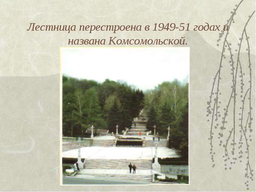Лестница перестроена в 1949-51 годах и названа Комсомольской.