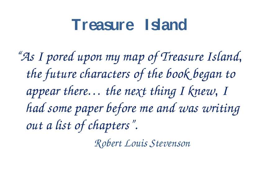 Treasure Island “As I pored upon my map of Treasure Island, the future charac...