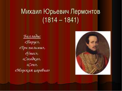 Михаил Юрьевич Лермонтов (1814 – 1841) Баллады: «Парус», «Три пальмы», «Утес»...