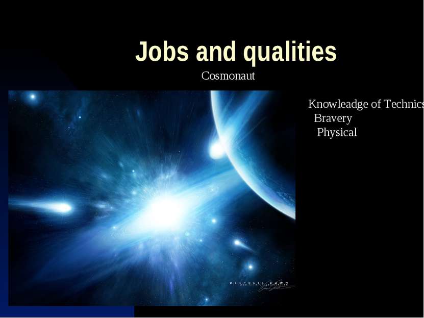 Jobs and qualities Cosmonaut Knowleadge of Technics Bravery Physical