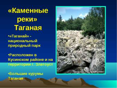 «Каменные реки» Таганая «Таганай» - национальный природный парк Расположен в ...