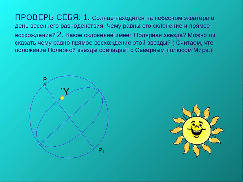 ПРОВЕРЬ СЕБЯ: 1. Солнце находится на небесном экваторе в день весеннего равно...