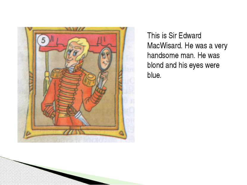 This is Sir Edward MacWisard. He was a very handsome man. He was blond and hi...