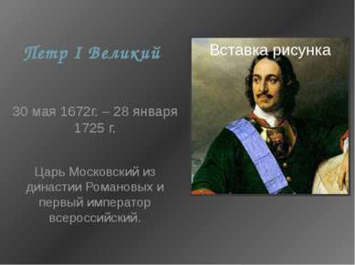 Петр I Великий 30 мая 1672г. – 28 января 1725 г. Царь Московский из династии ...