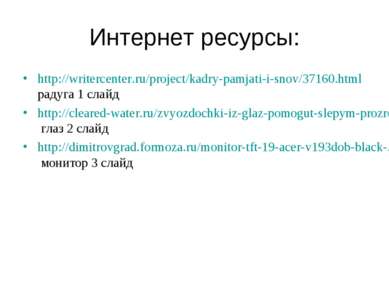 Интернет ресурсы: http://writercenter.ru/project/kadry-pamjati-i-snov/37160.h...
