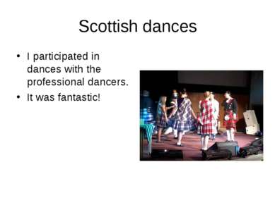 Scottish dances I participated in dances with the professional dancers. It wa...