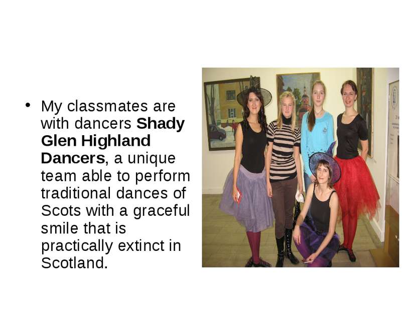 My classmates are with dancers Shady Glen Highland Dancers, a unique team abl...