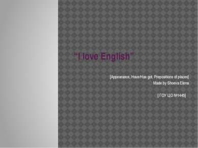 “I love English” [Appearance, Have/Has got, Prepositions of places] Made by S...