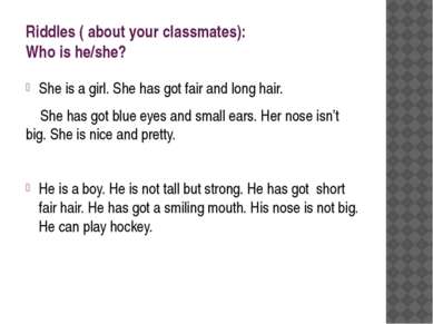 Riddles ( about your classmates): Who is he/she? She is a girl. She has got f...