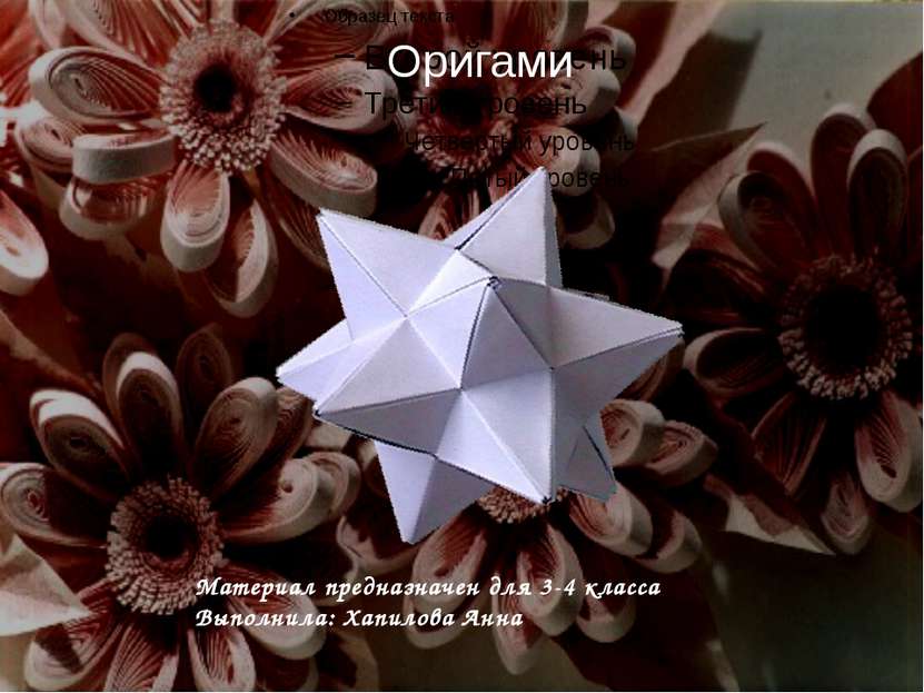 Оригами Материал предназначен для 3-4 класса Выполнила: Хапилова Анна
