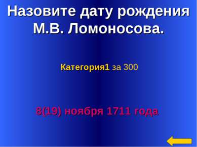 Назовите дату рождения М.В. Ломоносова. 8(19) ноября 1711 года Категория1 за 300