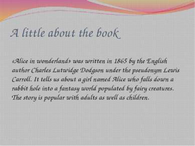 A little about the book «Alice in wonderland» was written in 1865 by the Engl...