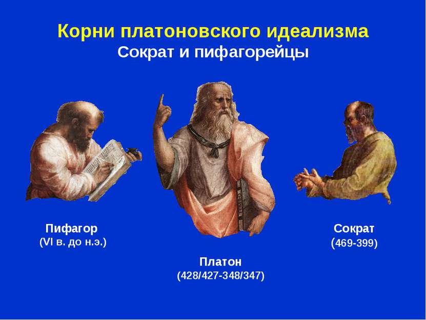 Корни платоновского идеализма Сократ и пифагорейцы Пифагор (VI в. до н.э.) Пл...