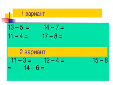 1 вариант 13 – 5 = 14 – 7 = 11 – 4 = 17 – 8 = 11 – 3 = 12 – 4 = 15 – 8 = 14 –...
