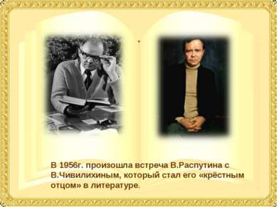 В 1956г. произошла встреча В.Распутина с В.Чивилихиным, который стал его «крё...