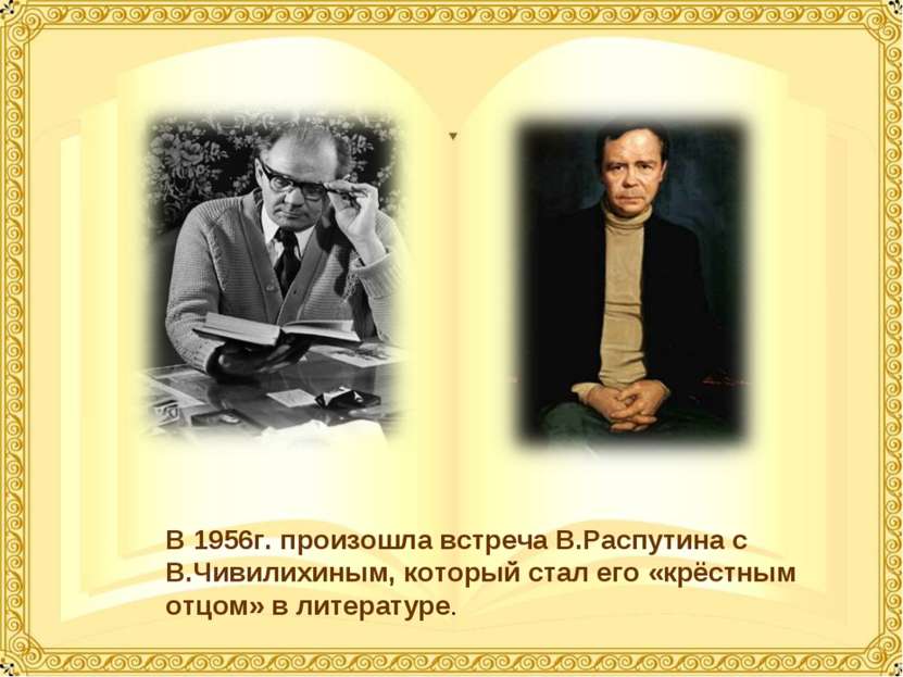 В 1956г. произошла встреча В.Распутина с В.Чивилихиным, который стал его «крё...